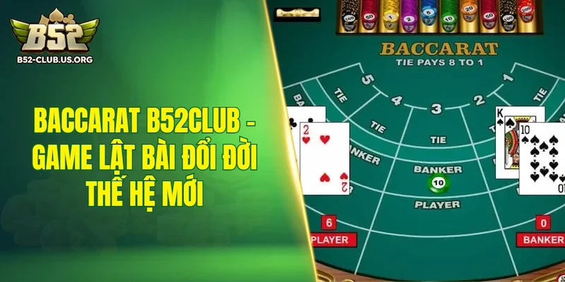 Baccarat B52Club - Game lật bài đổi đời thế hệ mới