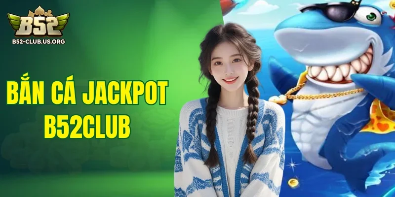 Bắn cá siêu jackpot B52Club