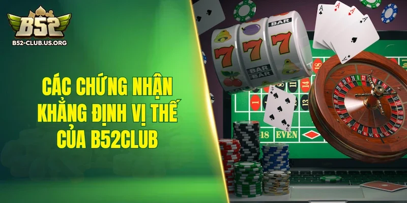 Các chứng nhận quan trọng khẳng định vị thế của B52Club