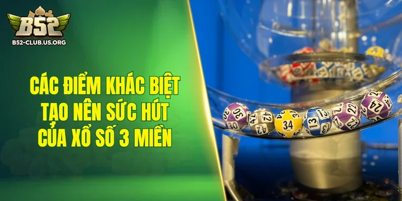 Các điểm khác biệt tạo nên sức hút của xổ số 3 miền