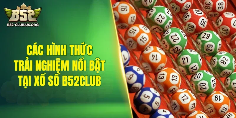 Các hình thức trải nghiệm nổi bật tại xổ số B52Club