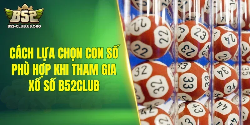Cách lựa chọn con số phù hợp khi tham gia xổ số B52Club