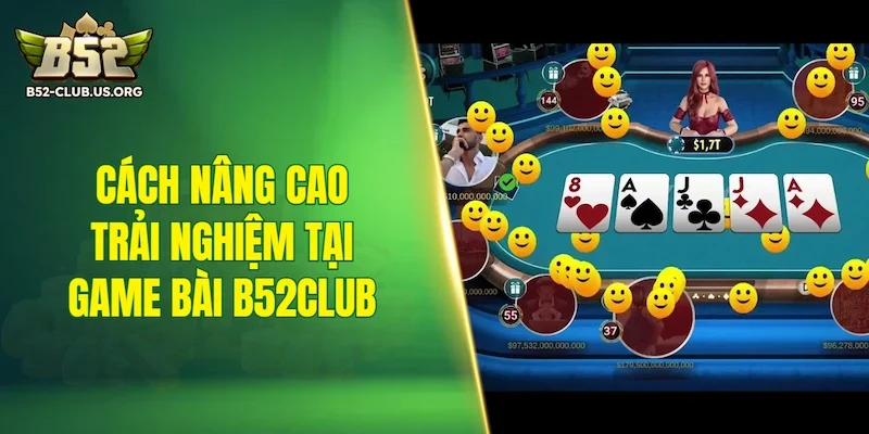 Cách nâng cao trải nghiệm tại game bài B52Club