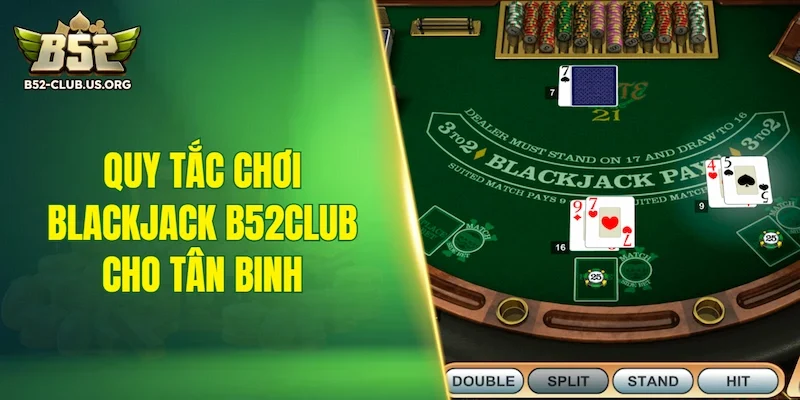 Cập nhật quy tắc chơi Blackjack B52Club cho tân binh