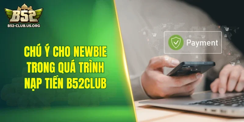 Chú ý cho newbie trong quá trình nạp tiền B52Club