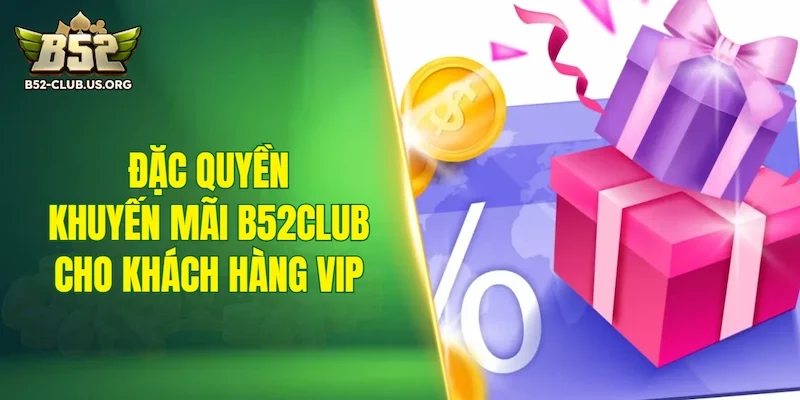 Đặc quyền khuyến mãi B52Club dành cho khách hàng VIP