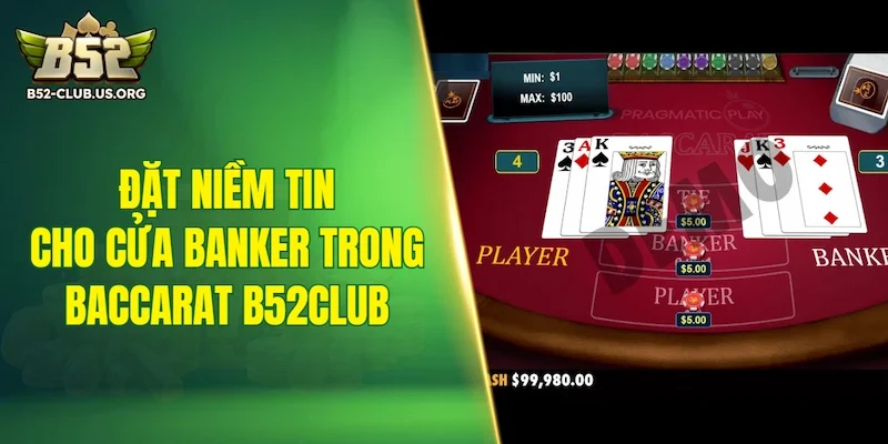 Đặt niềm tin cho cửa Banker trong Baccarat B52Club