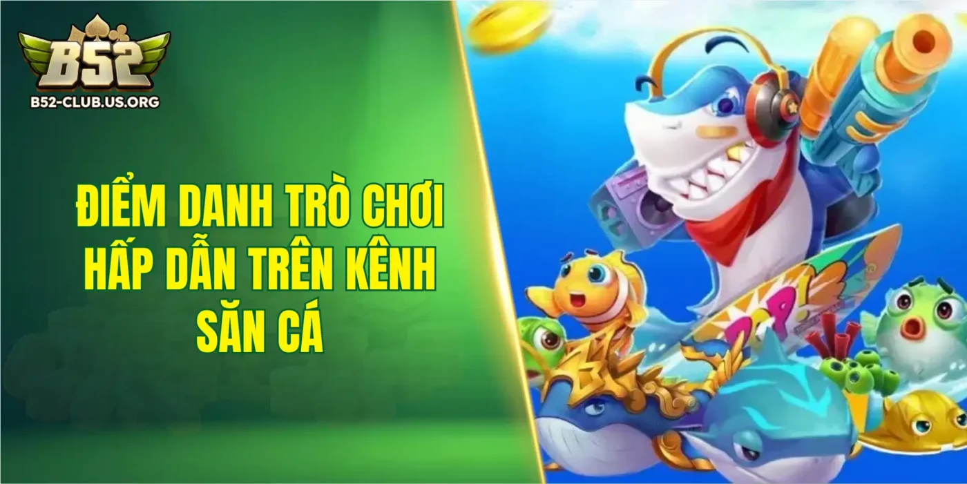 Điểm danh trò chơi hấp dẫn trên kênh săn cá
