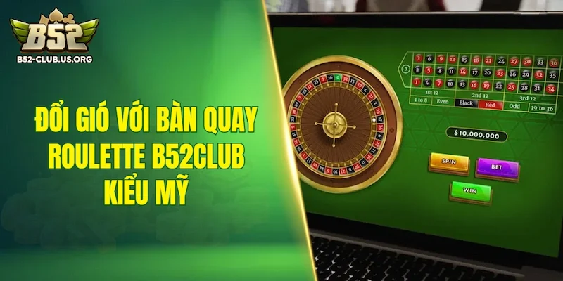 Đổi gió với bàn quay Roulette B52Club kiểu Mỹ