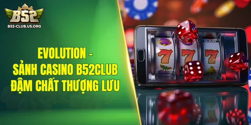 Evolution - Sảnh casino B52Club đậm chất thượng lưu