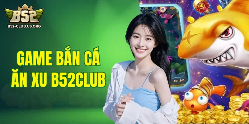 Game bắn cá ăn xu B52Club