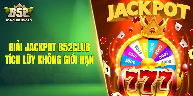 Giải Jackpot B52Club tích lũy không giới hạn
