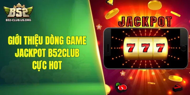 Giới thiệu dòng game Jackpot B52Club cực hot