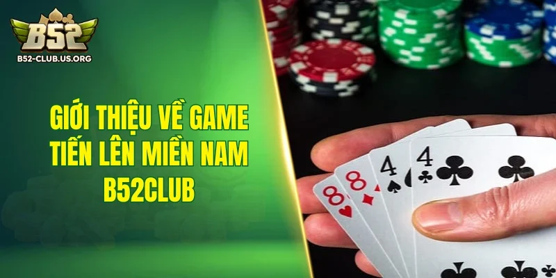 Giới thiệu về game tiến lên miền Nam B52Club