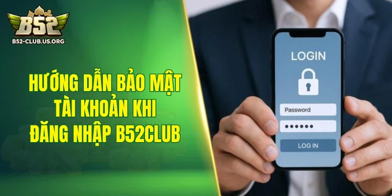 Hướng dẫn bảo mật tài khoản khi đăng nhập B52Club