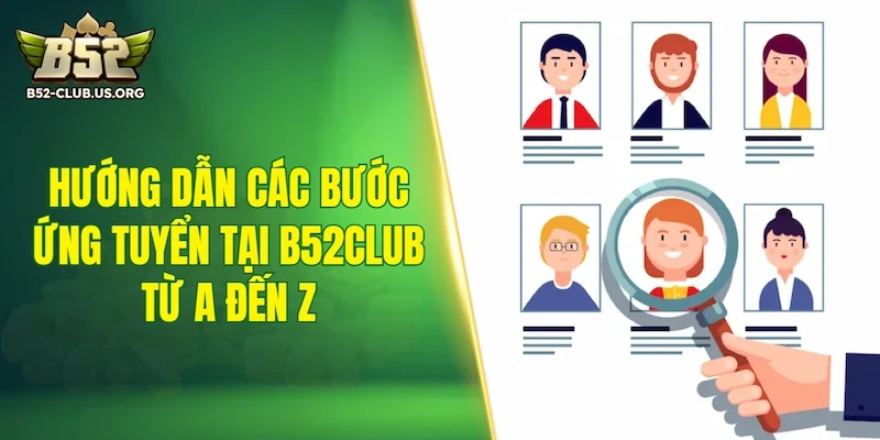 Hướng dẫn các bước ứng tuyển tại B52Club từ A đến Z