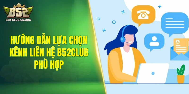 Hướng dẫn lựa chọn kênh liên hệ B52Club phù hợp