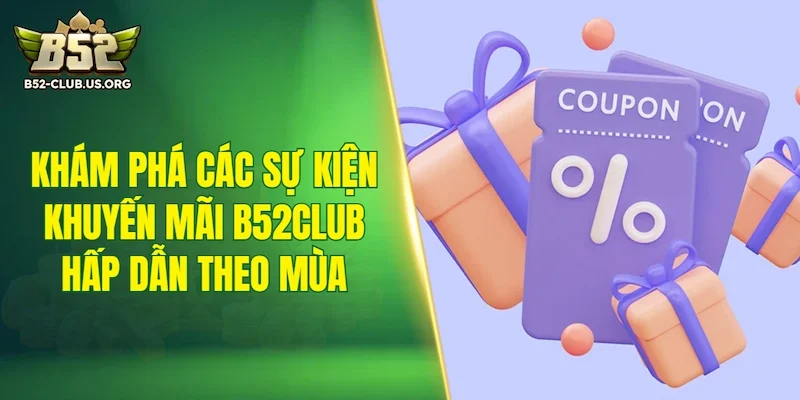 Khám phá các sự kiện khuyến mãi B52Club hấp dẫn theo từng mùa