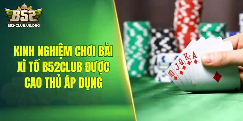 Kinh nghiệm chơi bài xì tố B52Club được cao thủ áp dụng