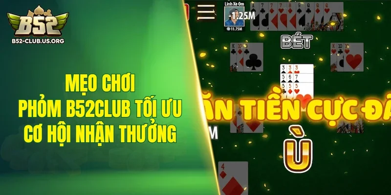 Mẹo chơi phỏm B52Club tối ưu cơ hội nhận thưởng