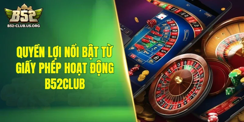 Những quyền lợi nổi bật từ giấy phép hoạt động B52Club