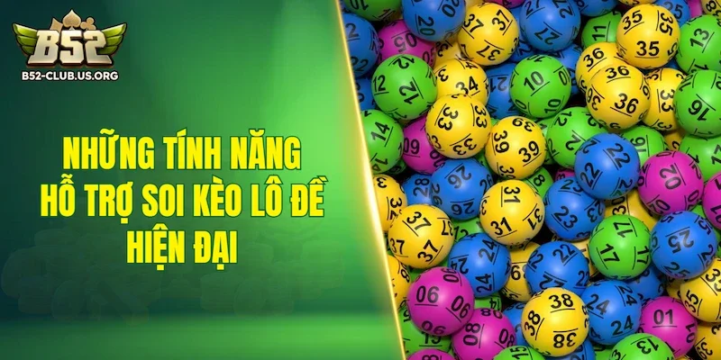 Những tính năng hỗ trợ soi kèo lô đề hiện đại