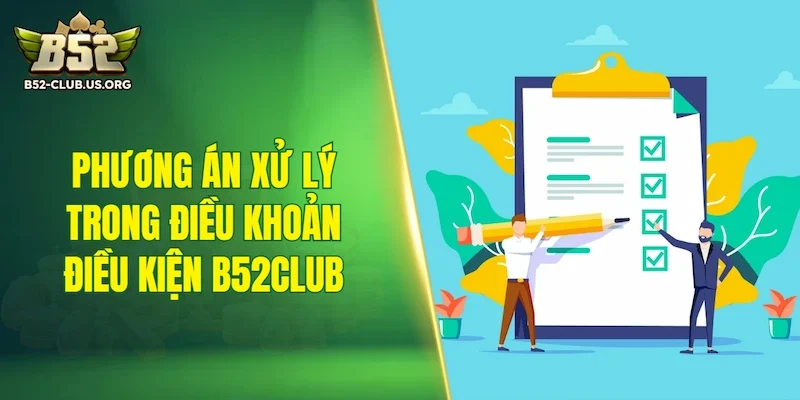 Phương án xử lý được quy định trong điều khoản điều kiện B52Club