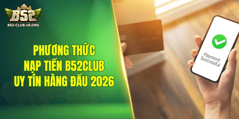 Phương thức nạp tiền B52Club uy tín 2026