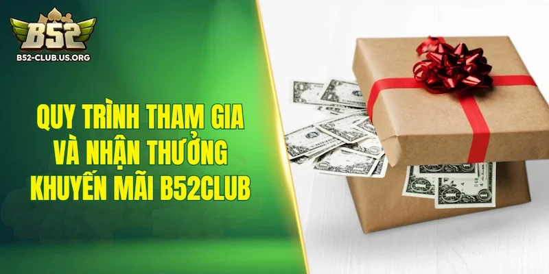 Quy trình tham gia và nhận thưởng khuyến mãi B52Club chi tiết