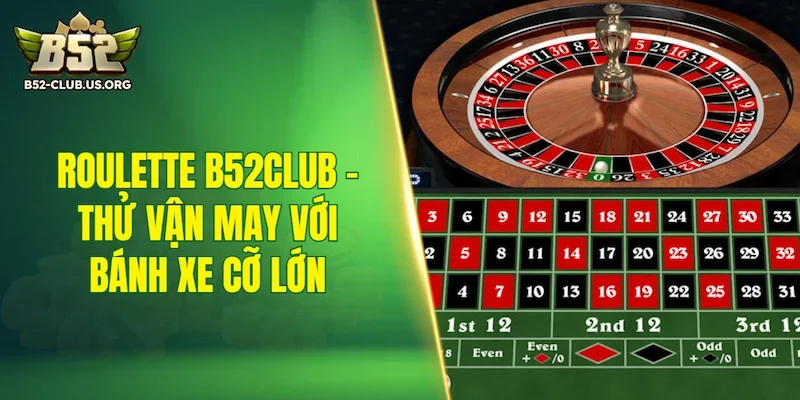 Roulette B52Club - Thử vận may với bánh xe cỡ lớn