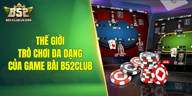Thế giới trò chơi đa dạng của game bài B52Club