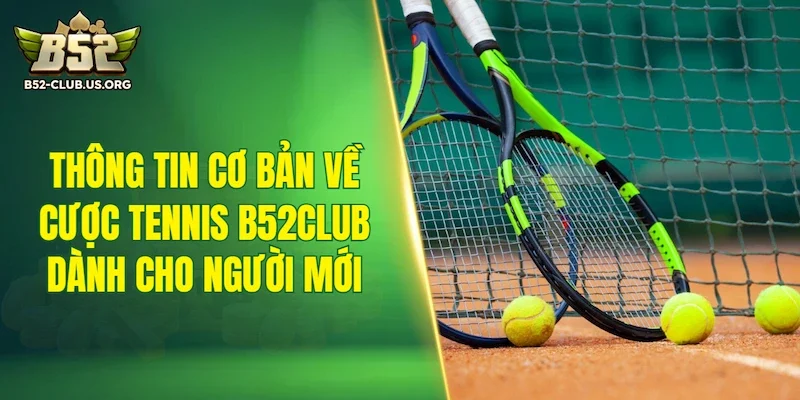 Thông tin cơ bản về cược tennis B52Club dành cho người mới