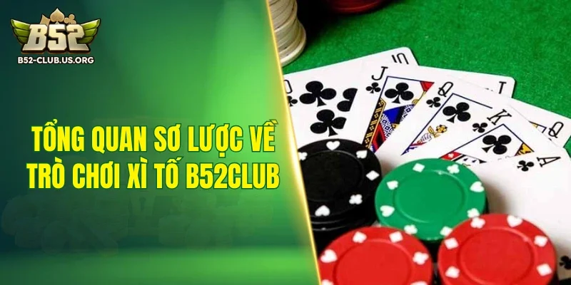 Tổng quan sơ lược về trò chơi xì tố B52Club