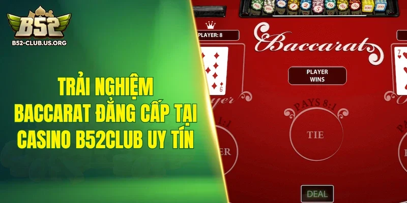 Trải nghiệm Baccarat đẳng cấp tại casino B52Club uy tín