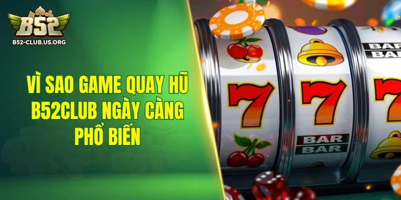 Vì sao game quay hũ B52Club ngày càng phổ biến