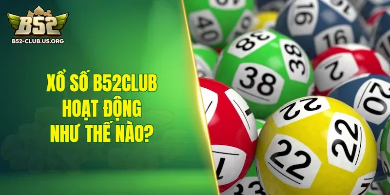Xổ số B52Club hoạt động như thế nào?